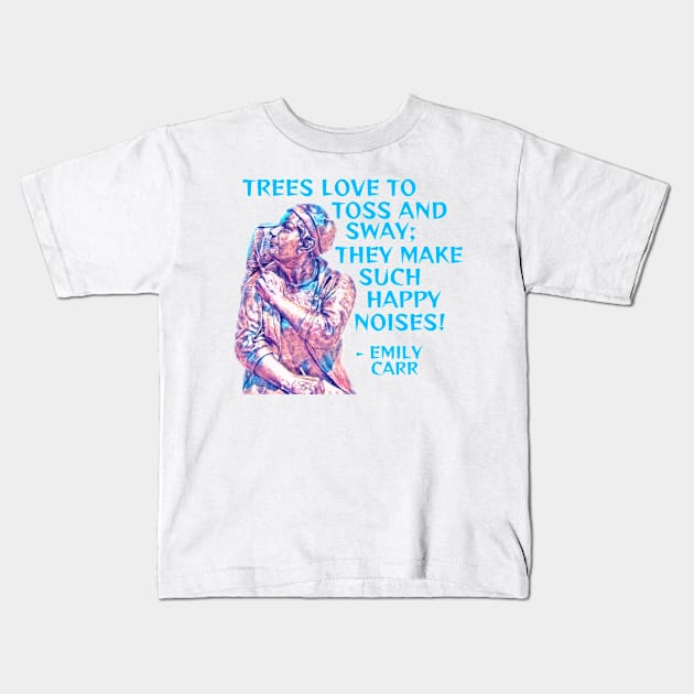 Emily Carr - Trees Love To Toss And Sway They Make Such Happy Noises Kids T-Shirt by Courage Today Designs